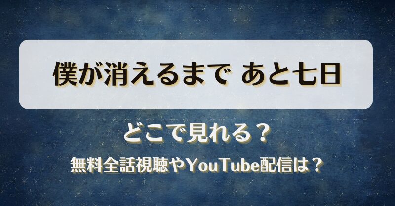 僕が消えるまであと七日 どこで見れる？無料全話視聴やYouTube配信は？