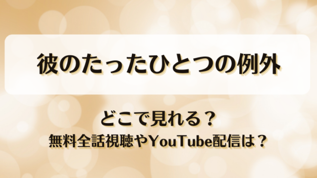 彼のたったひとつの例外 どこで見れる？無料全話視聴やYouTube配信は？