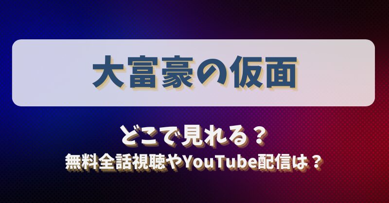 大富豪の仮面 どこで見れる？無料全話視聴やYouTube配信は？