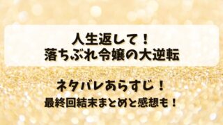 人生返して落ちぶれ令嬢の大逆転 ネタバレあらすじ！最終回結末まとめと感想も！
