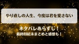 やり直しの人生今度は君を愛さない ネタバレあらすじ！最終回結末まとめと感想も！