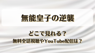 無能皇子の逆襲 どこで見れる？無料全話視聴やYouTube配信は？