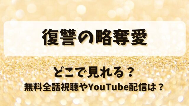 復讐の略奪愛 どこで見れる？無料全話視聴やYouTube配信は？
