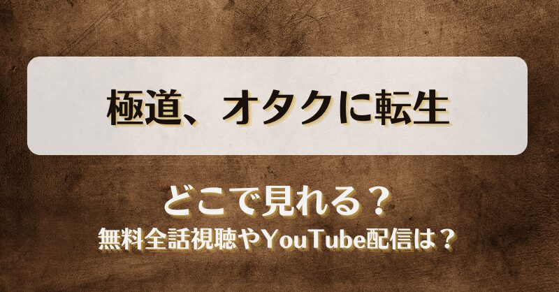 極道オタクに転生 どこで見れる？無料全話視聴やYouTube配信は？