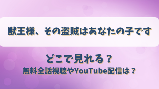 獣王様その盗賊はあなたの子です どこで見れる？無料全話視聴やYouTube配信は？