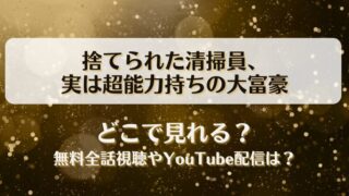 捨てられた清掃員実は超能力持ちの大富豪 どこで見れる？無料全話視聴やYouTube配信は？
