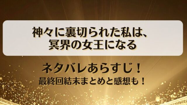 神々に裏切られた私は冥界の女王になる ネタバレあらすじ！最終回結末まとめと感想も！