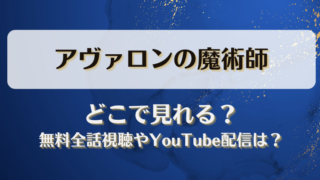 アヴァロンの魔術師 どこで見れる？無料全話視聴やYouTube配信は？