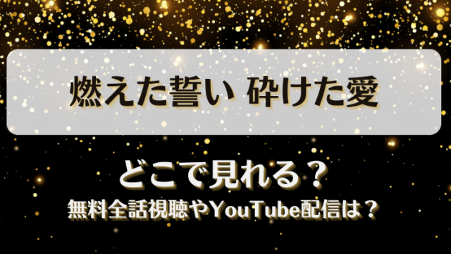 燃えた誓い砕けた愛 どこで見れる？無料全話視聴やYouTube配信は？