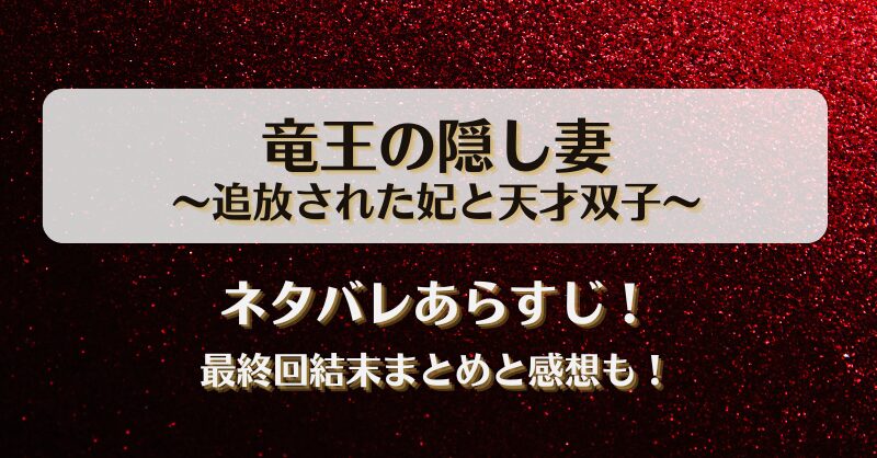 竜王の隠し妻 追放された妃と天才双子 ネタバレあらすじ！最終回結末まとめと感想も！