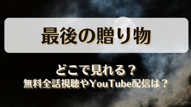 最後の贈り物 どこで見れる？無料全話視聴やYouTube配信は？