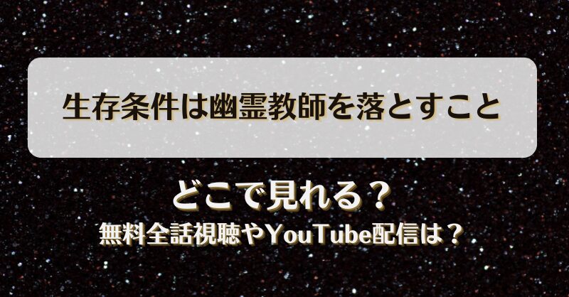 生存条件は幽霊教師を落とすこと どこで見れる？無料全話視聴やYouTube配信は？