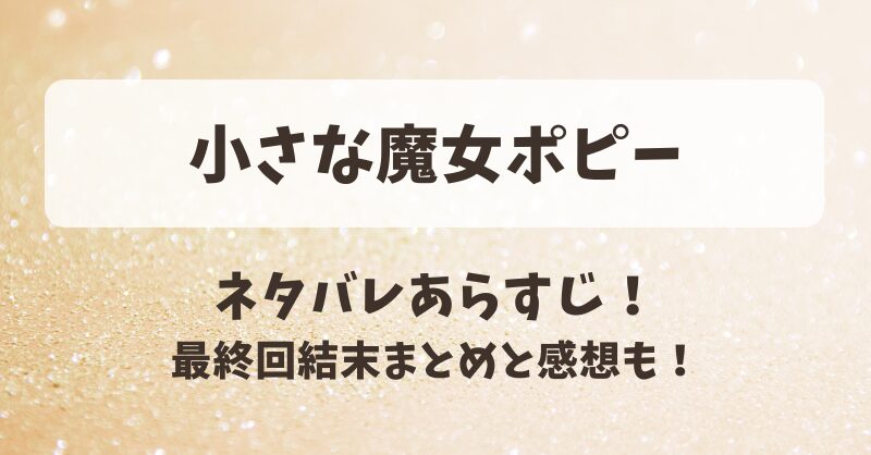 小さな魔女ポピー ネタバレあらすじ！最終回結末まとめと感想も！