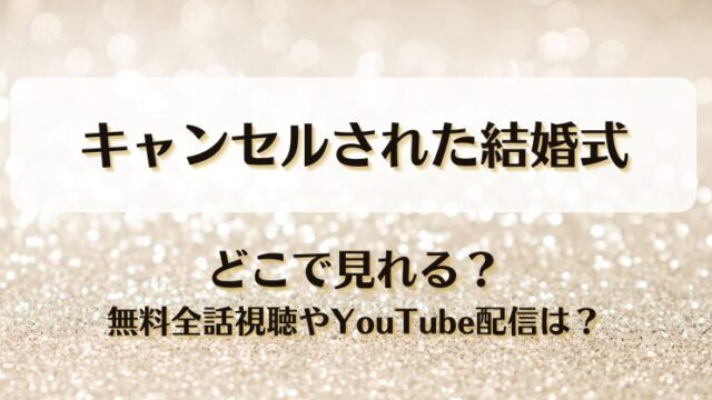 キャンセルされた結婚式 どこで見れる？無料全話視聴やYouTube配信は？