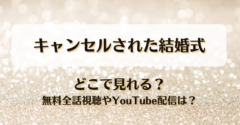 キャンセルされた結婚式 どこで見れる？無料全話視聴やYouTube配信は？