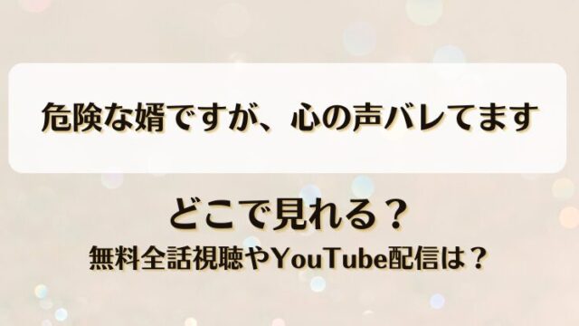 危険な婿ですが心の声バレてます どこで見れる？無料全話視聴やYouTube配信は？