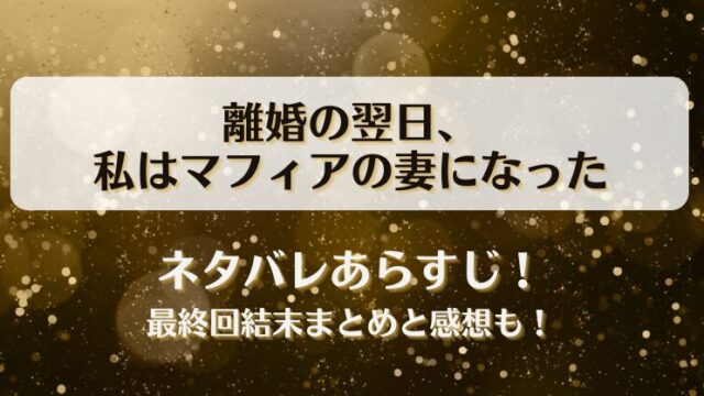 離婚の翌日私はマフィアの妻になった ネタバレあらすじ！最終回結末まとめと感想も！