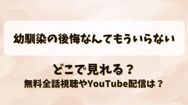 幼馴染の後悔なんてもういらない どこで見れる？無料全話視聴やYouTube配信は？