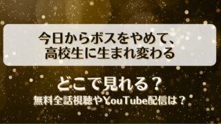 今日からボスをやめて高校生に生まれ変わる どこで見れる？無料全話視聴やYouTube配信は？