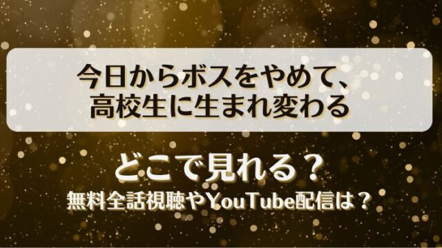 今日からボスをやめて高校生に生まれ変わる どこで見れる？無料全話視聴やYouTube配信は？