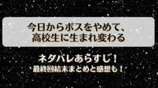 今日からボスをやめて高校生に生まれ変わる ネタバレあらすじ！最終回結末まとめと感想も！