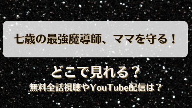 七歳の最強魔導師ママを守る どこで見れる？無料全話視聴やYouTube配信は？