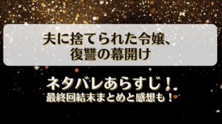 夫に捨てられた令嬢復讐の幕開け ネタバレあらすじ！最終回結末まとめと感想も！