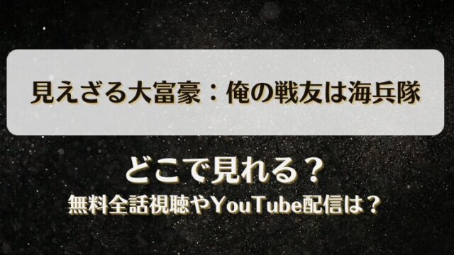 見えざる大富豪 俺の戦友は海兵隊 どこで見れる？無料全話視聴やYouTube配信は？