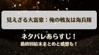 見えざる大富豪 俺の戦友は海兵隊 ネタバレあらすじ！最終回結末まとめと感想も！