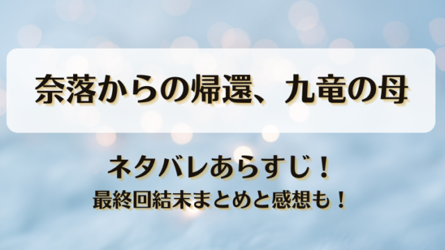 奈落からの帰還九竜の母 ネタバレあらすじ！最終回結末まとめと感想も！