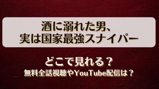 酒に溺れた男実は国家最強スナイパー どこで見れる？無料全話視聴やYouTube配信は？