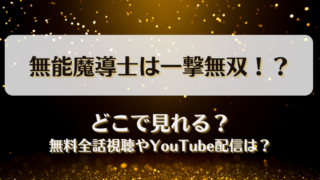 無能魔導士は一撃無双 どこで見れる？無料全話視聴やYouTube配信は？