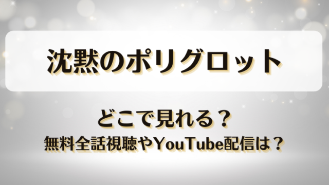 沈黙のポリグロット どこで見れる？無料全話視聴やYouTube配信は？