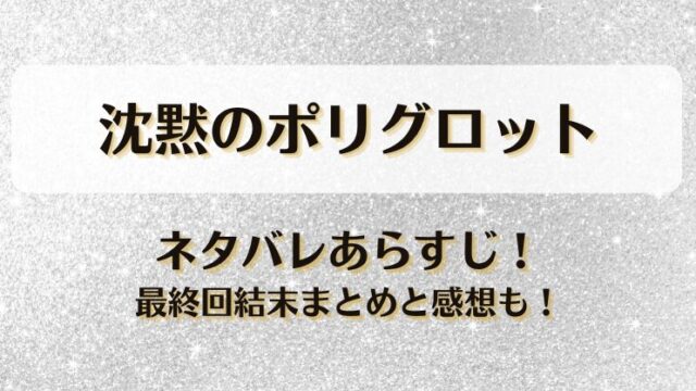 沈黙のポリグロット ネタバレあらすじ！最終回結末まとめと感想も！
