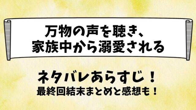 万物の声を聴き家族中から溺愛される ネタバレあらすじ！最終回結末まとめと感想も！