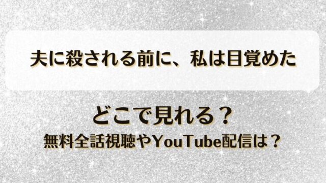 夫に殺される前に私は目覚めた どこで見れる？無料全話視聴やYouTube配信は？