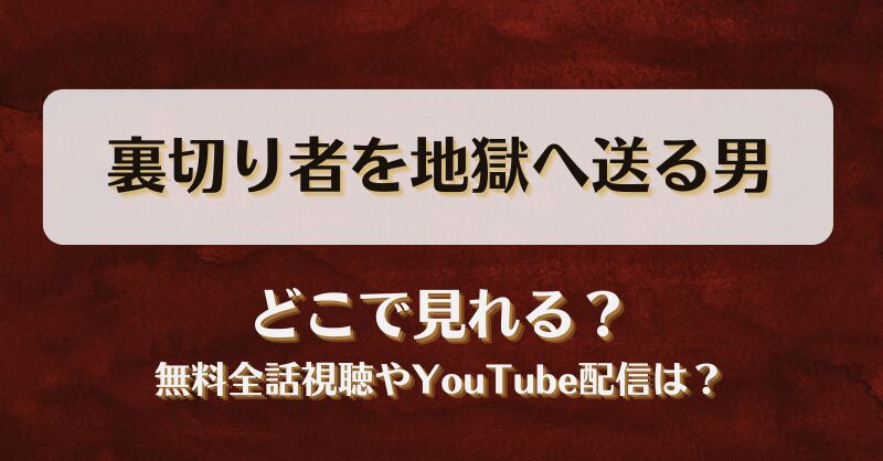 裏切り者を地獄へ送る男 どこで見れる？無料全話視聴やYouTube配信は？