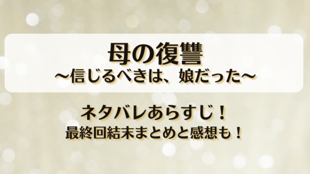 母の復讐 信じるべきは娘だった ネタバレあらすじ！最終回結末まとめと感想も！