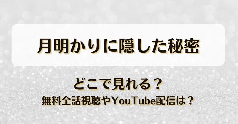 月明かりに隠した秘密 どこで見れる？無料全話視聴やYouTube配信は？