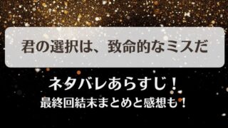 君の選択は致命的なミスだ ネタバレあらすじ！最終回結末まとめと感想も！