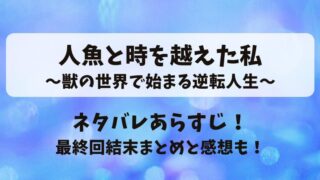 人魚と時を越えた私 獣の世界で始まる逆転人生 ネタバレあらすじ！最終回結末まとめと感想も！