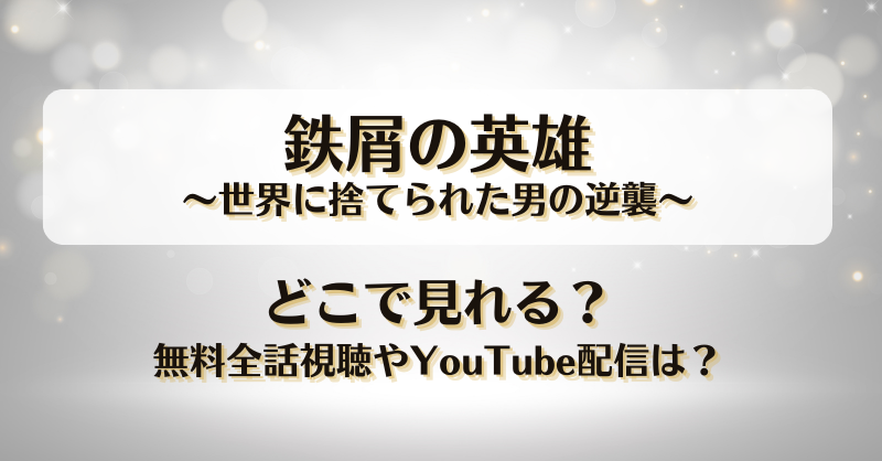 鉄屑の英雄世界に捨てられた男の逆襲 どこで見れる？無料全話視聴やYouTube配信は？