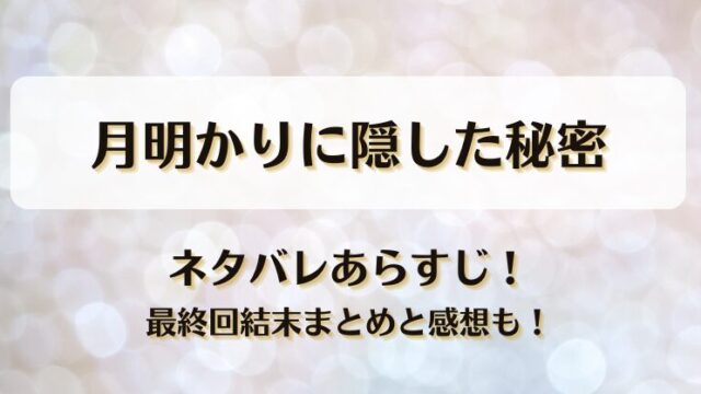 月明かりに隠した秘密 ネタバレあらすじ！最終回結末まとめと感想も！