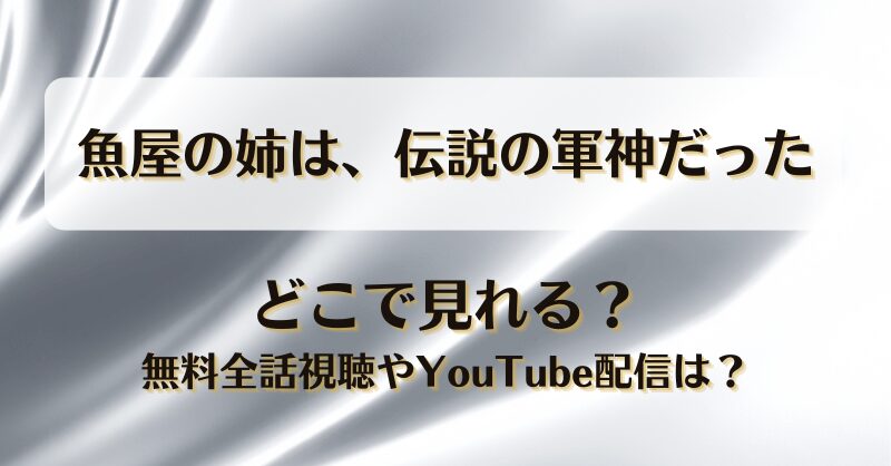 魚屋の姉は伝説の軍神だった どこで見れる？無料全話視聴やYouTube配信は？