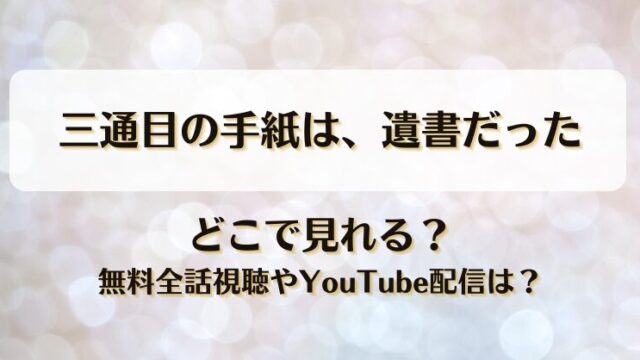三通目の手紙は遺書だった どこで見れる？無料全話視聴やYouTube配信は？