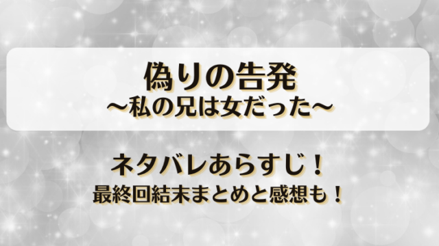 偽りの告発私の兄は女だった ネタバレあらすじ！最終回結末まとめと感想も！