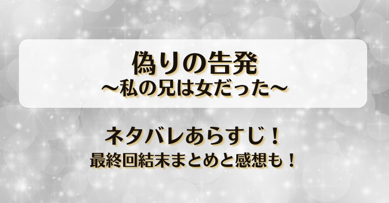 偽りの告発私の兄は女だった ネタバレあらすじ！最終回結末まとめと感想も！
