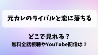元カレのライバルと恋に落ちる どこで見れる？無料全話視聴やYouTube配信は？