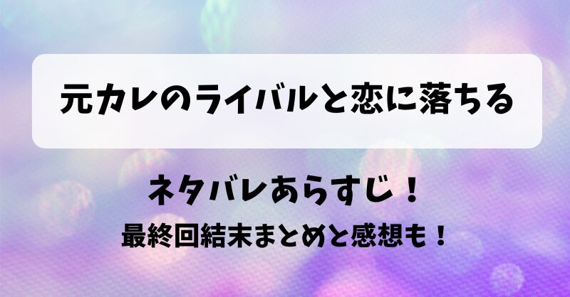 元カレのライバルと恋に落ちる ネタバレあらすじ！最終回結末まとめと感想も！