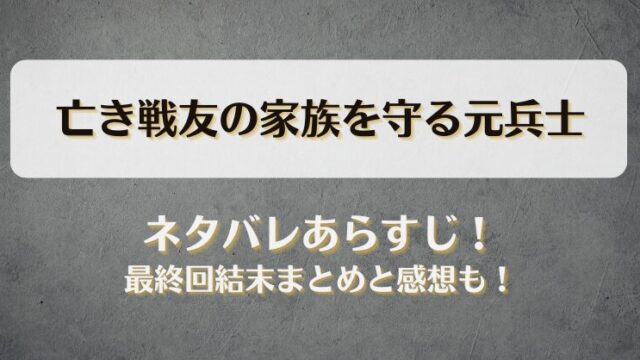 亡き戦友の家族を守る元兵士 ネタバレあらすじ！最終回結末まとめと感想も！
